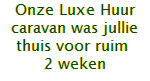 Onze Luxe Huur caravan was jullie thuis voor ruim 